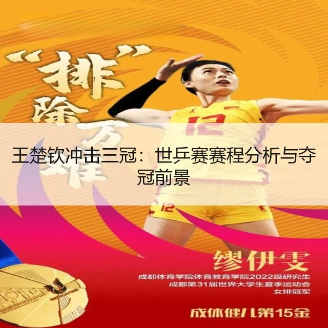 王楚钦冲击三冠：世乒赛赛程分析与夺冠前景
